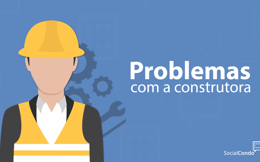 Problemas com a construtora: como identificar e resolver?